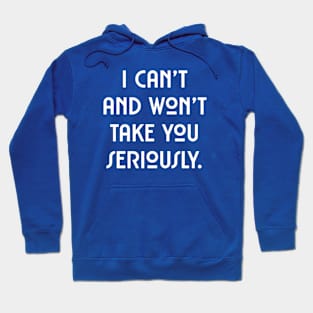 I can't and won't take you seriously. (white font) Hoodie